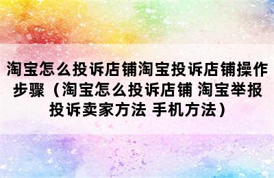 淘宝怎么投诉店铺淘宝投诉店铺操作步骤（淘宝怎么投诉店铺 淘宝举报投诉卖家方法 手机方法）